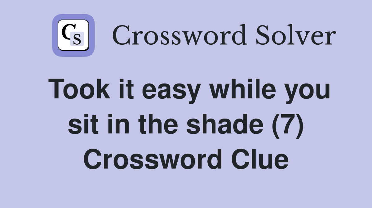 Took it easy while you sit in the shade (7) Crossword Clue