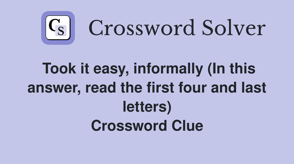 Took it easy, informally (In this answer, read the first four and last letters) Crossword Clue