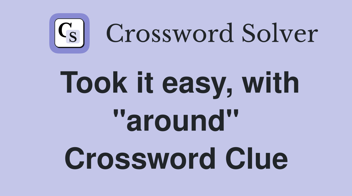 Took it easy, with "around" Crossword Clue