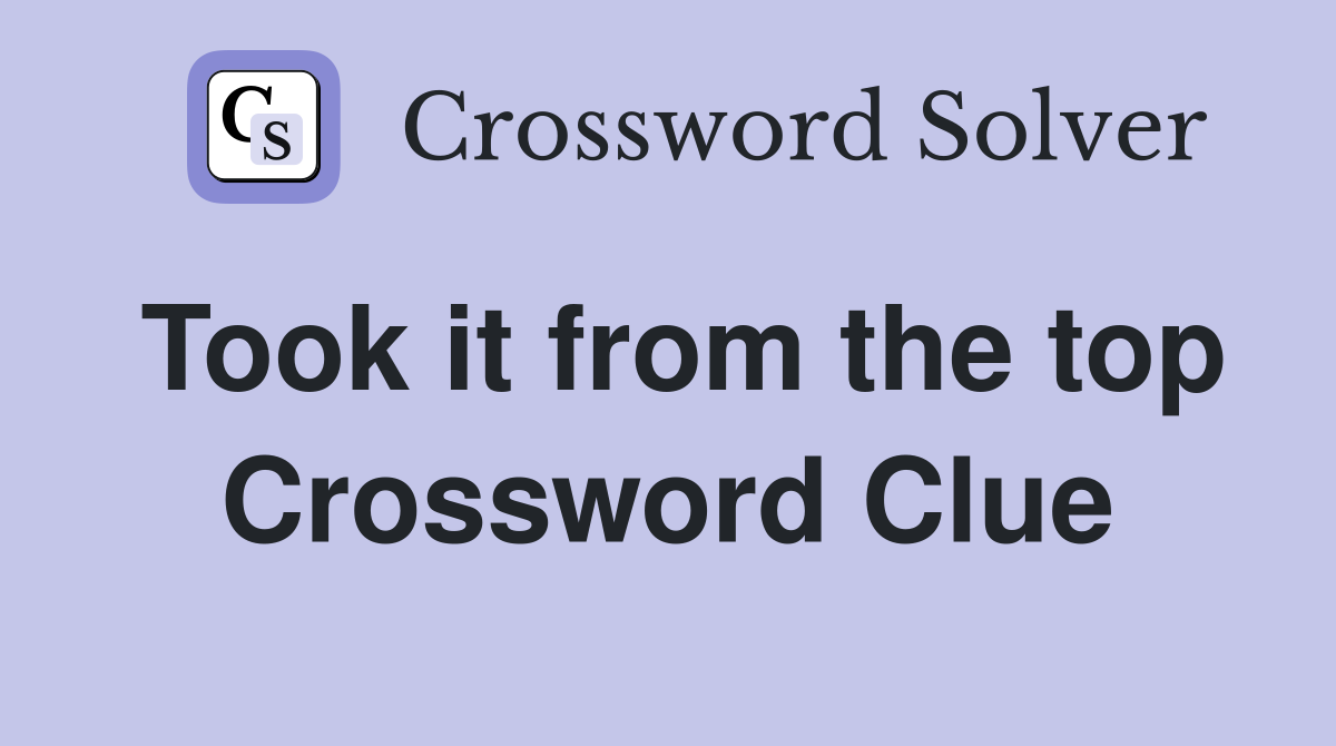 Took it from the top Crossword Clue