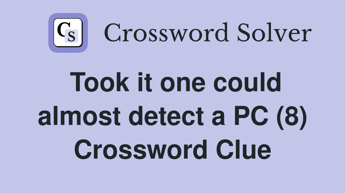 Took it one could almost detect a PC (8) Crossword Clue