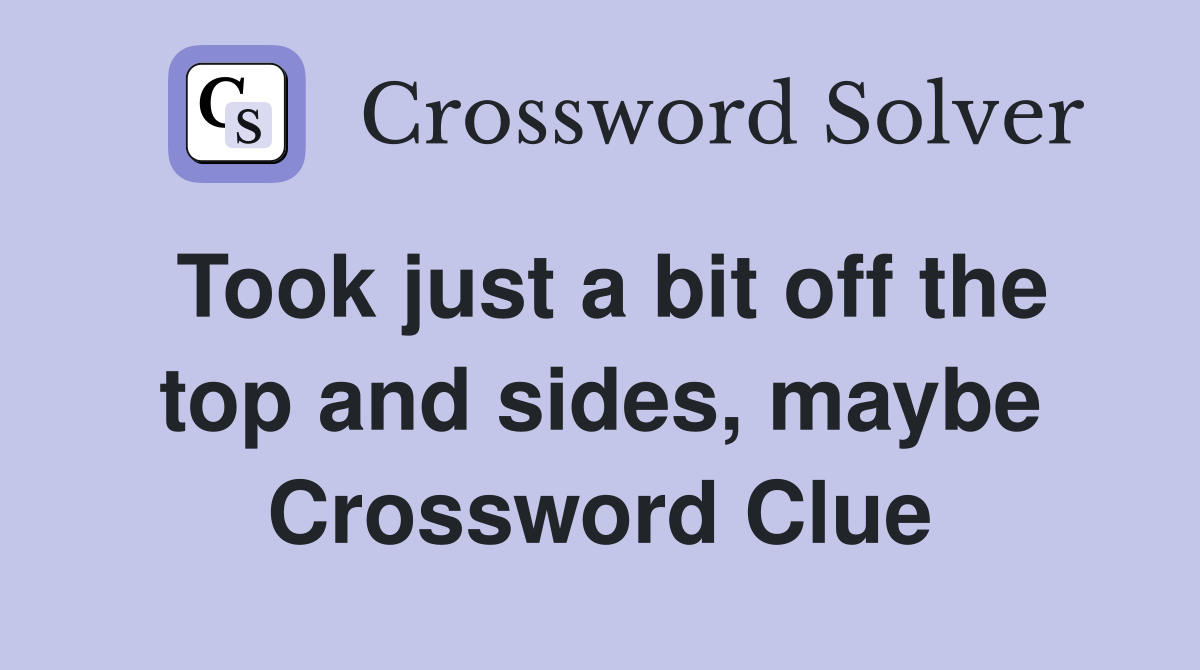 Took just a bit off the top and sides, maybe Crossword Clue