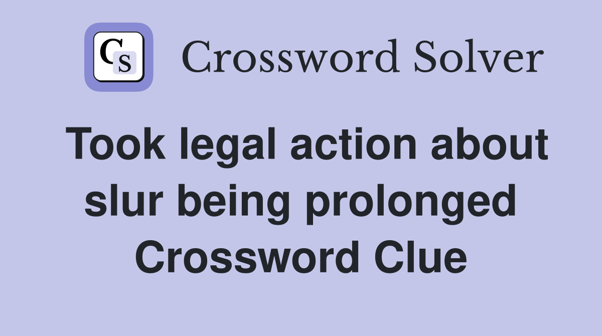 Took legal action about slur being prolonged Crossword Clue