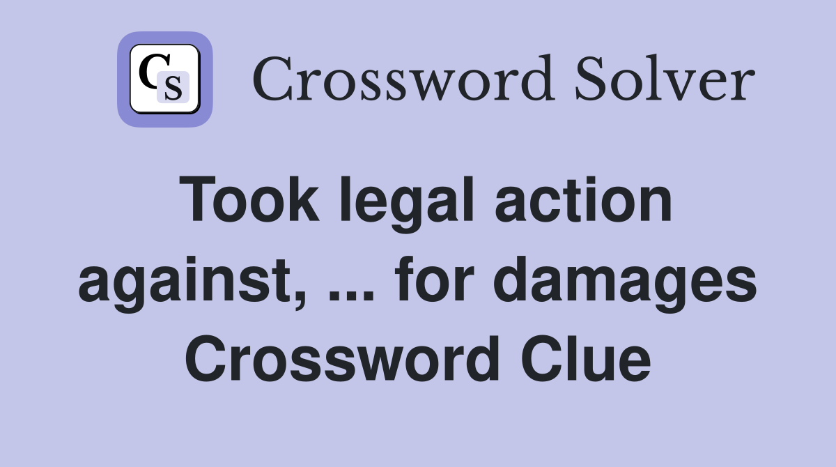 Took legal action against, ... for damages Crossword Clue