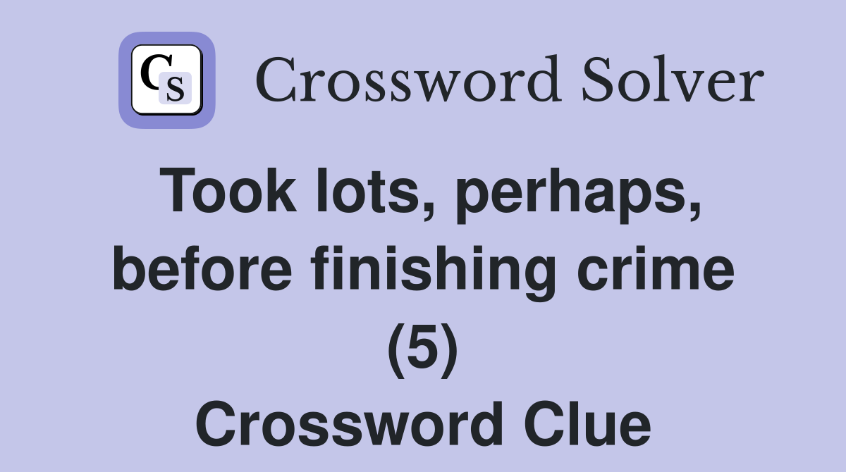 Took lots, perhaps, before finishing crime (5) Crossword Clue
