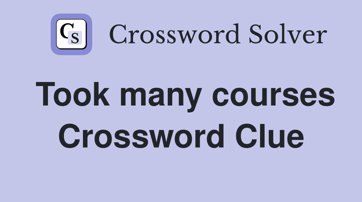 Took many courses Crossword Clue