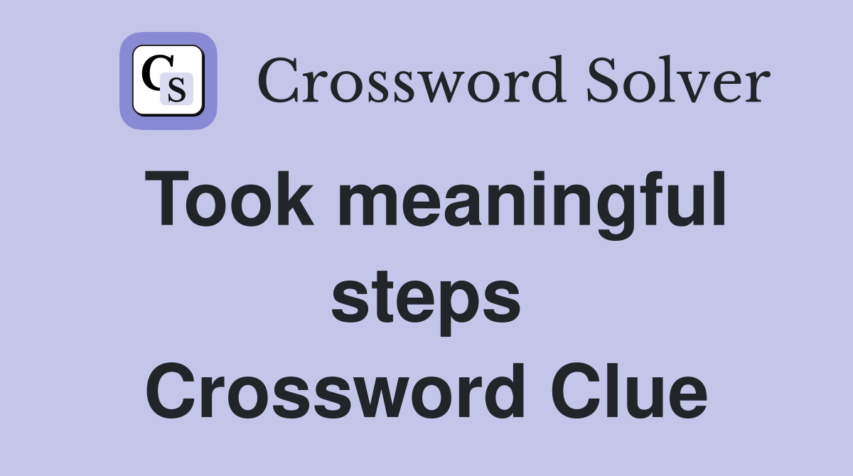 Took meaningful steps Crossword Clue