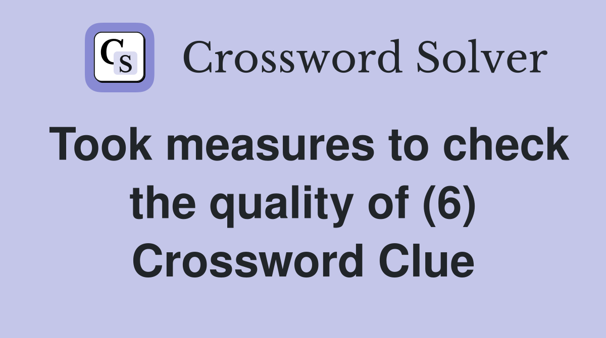 Took measures to check the quality of (6) Crossword Clue