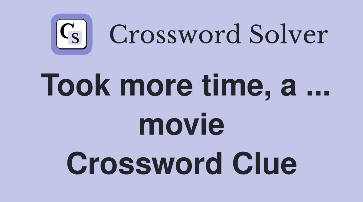 Took more time, a ... movie Crossword Clue