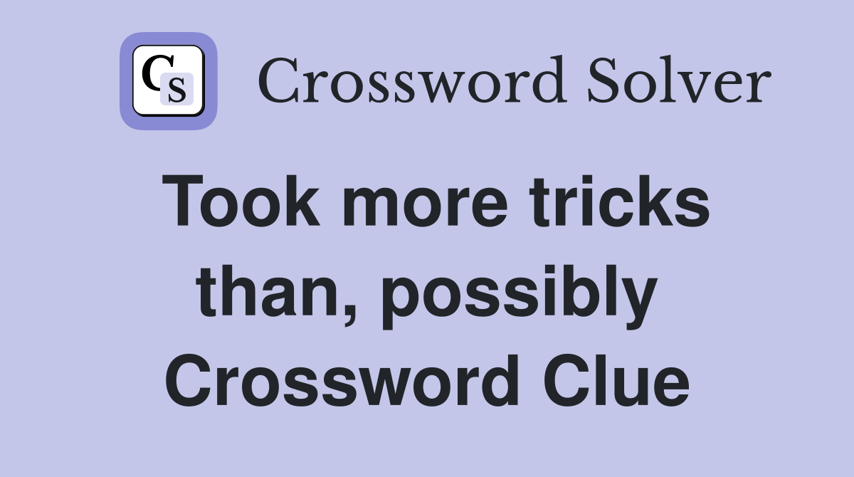 Took more tricks than, possibly Crossword Clue