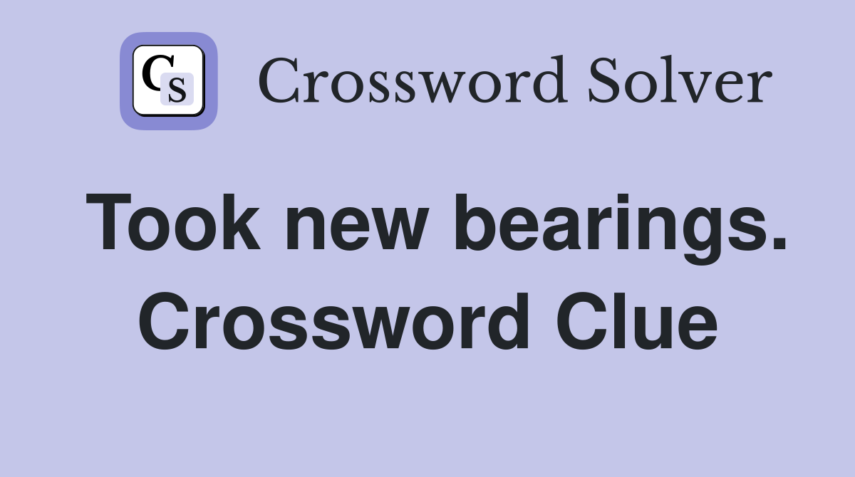 Took new bearings. Crossword Clue