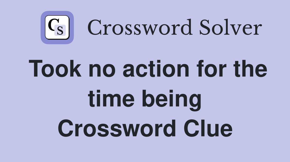 Took no action for the time being Crossword Clue