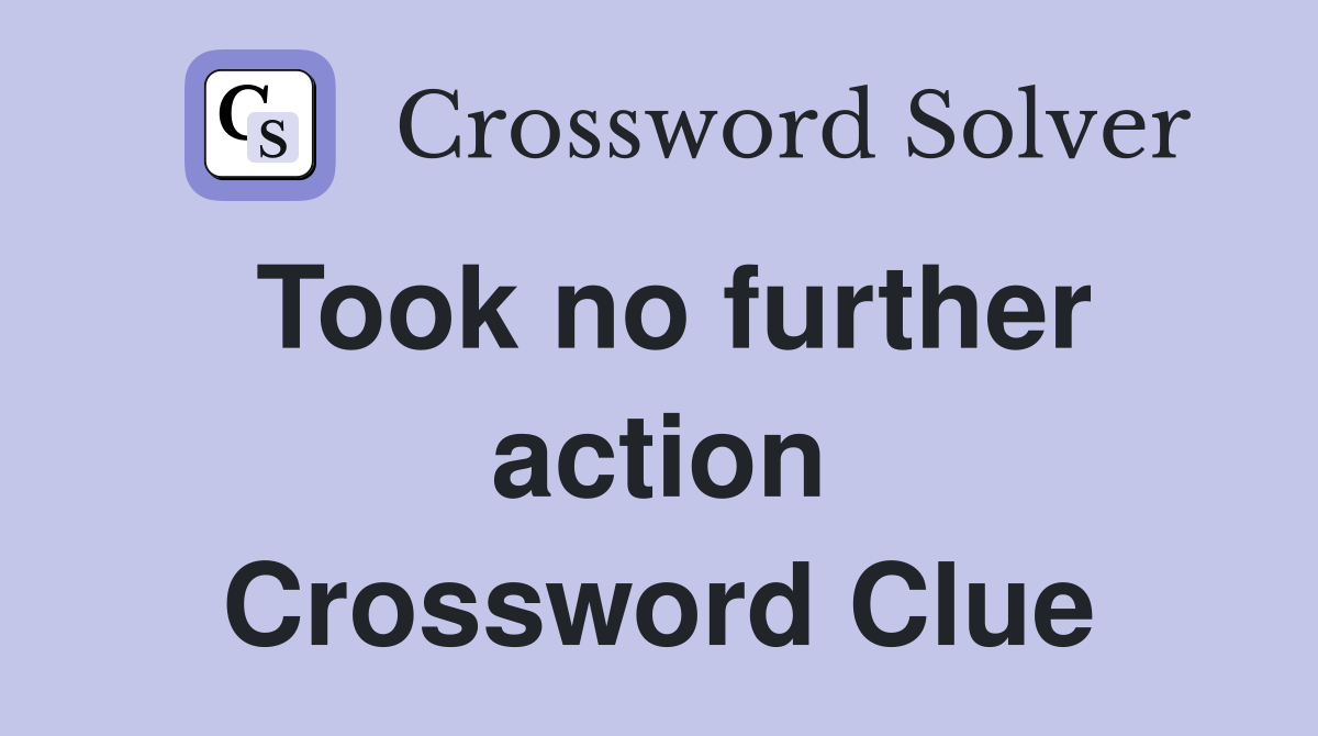 Took no further action Crossword Clue