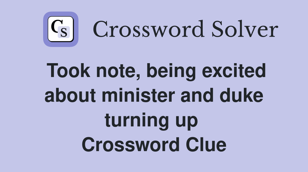 Took note, being excited about minister and duke turning up  Crossword Clue