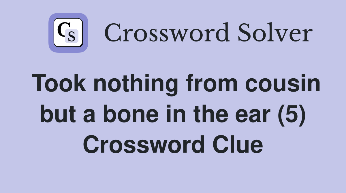 Took nothing from cousin but a bone in the ear (5) Crossword Clue