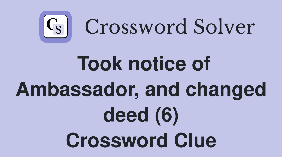 Took notice of Ambassador, and changed deed (6) Crossword Clue