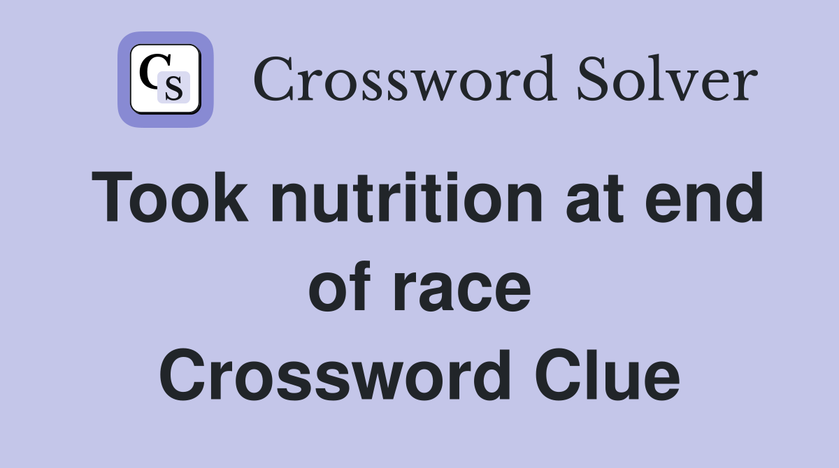 Took nutrition at end of race Crossword Clue
