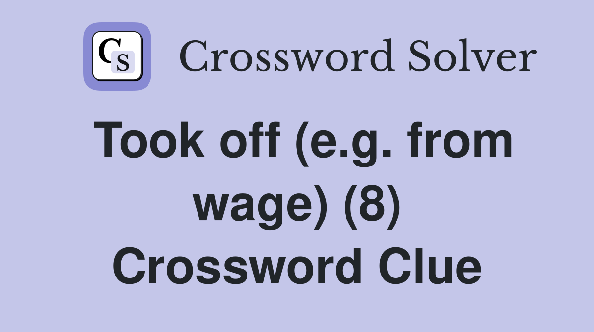 Took off (e.g. from wage) (8) Crossword Clue