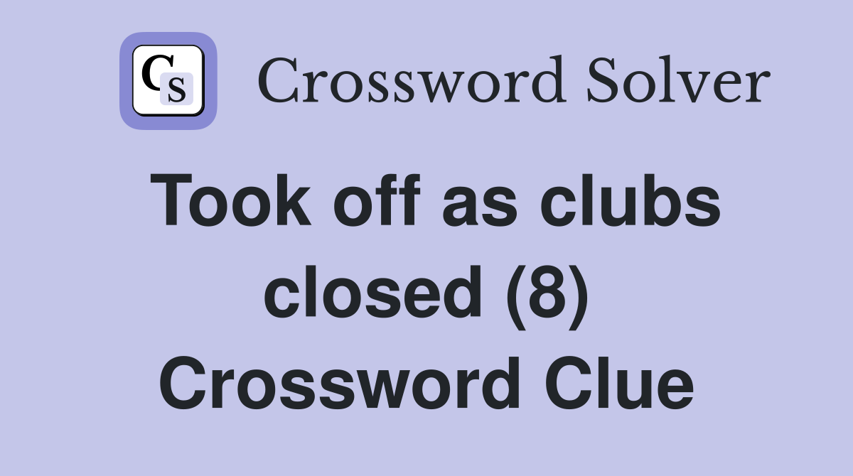 Took off as clubs closed (8) Crossword Clue