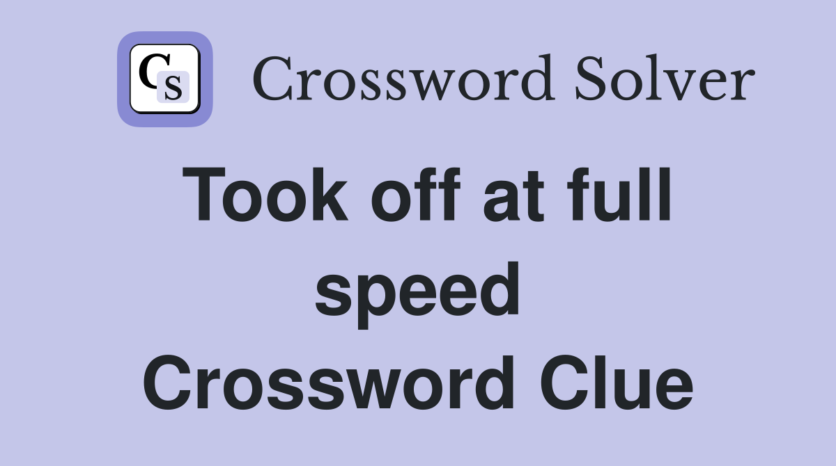 Took off at full speed Crossword Clue