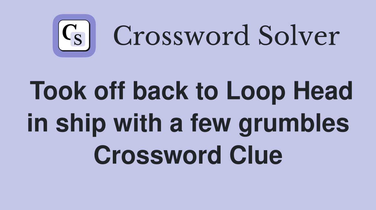 Took off back to Loop Head in ship with a few grumbles Crossword Clue