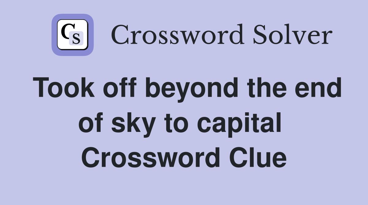 Took off beyond the end of sky to capital  Crossword Clue