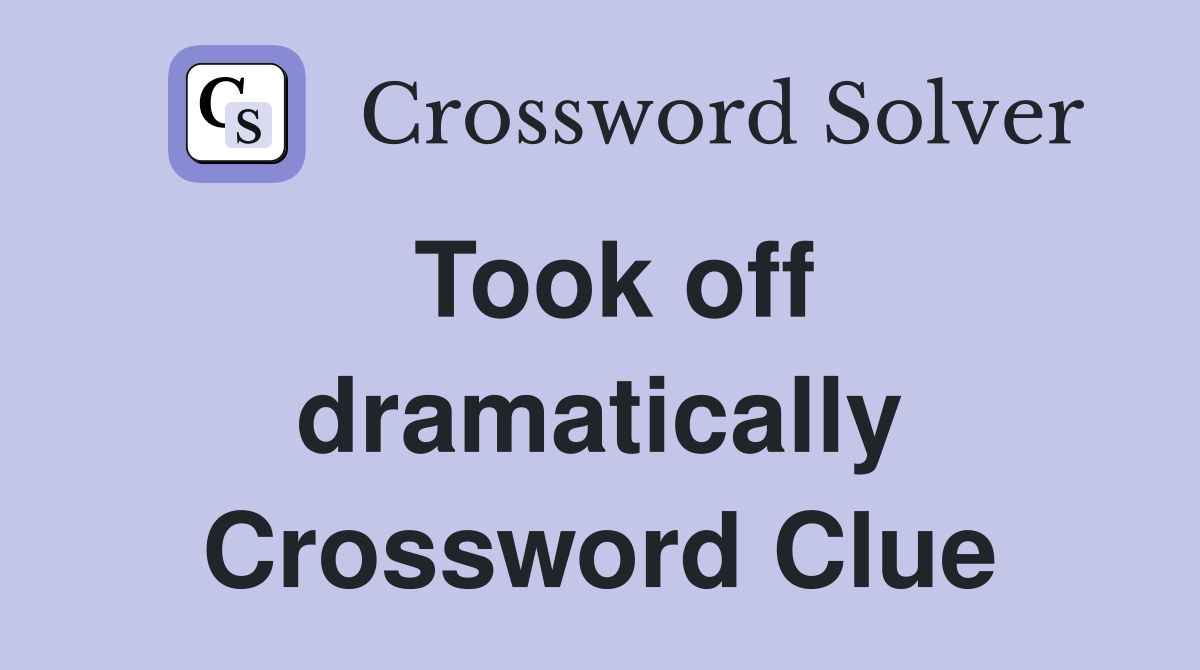 Took off dramatically Crossword Clue