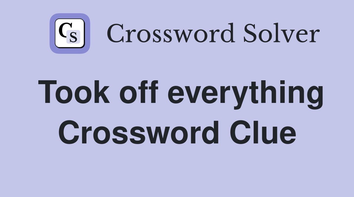 Took off everything Crossword Clue