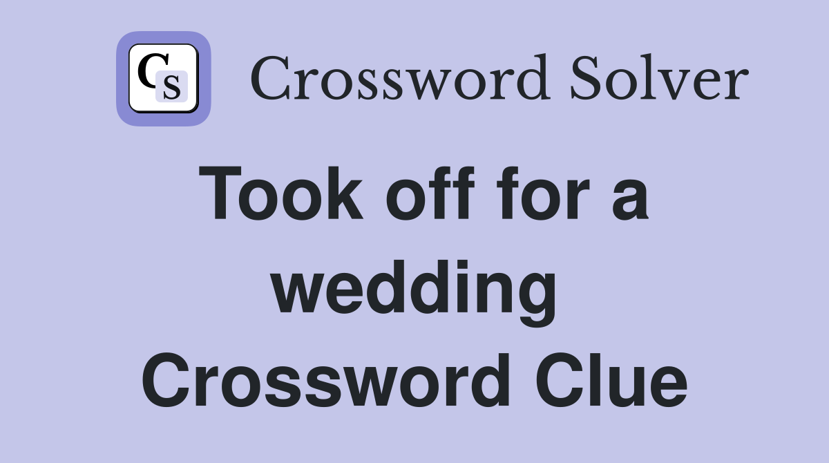Took off for a wedding Crossword Clue