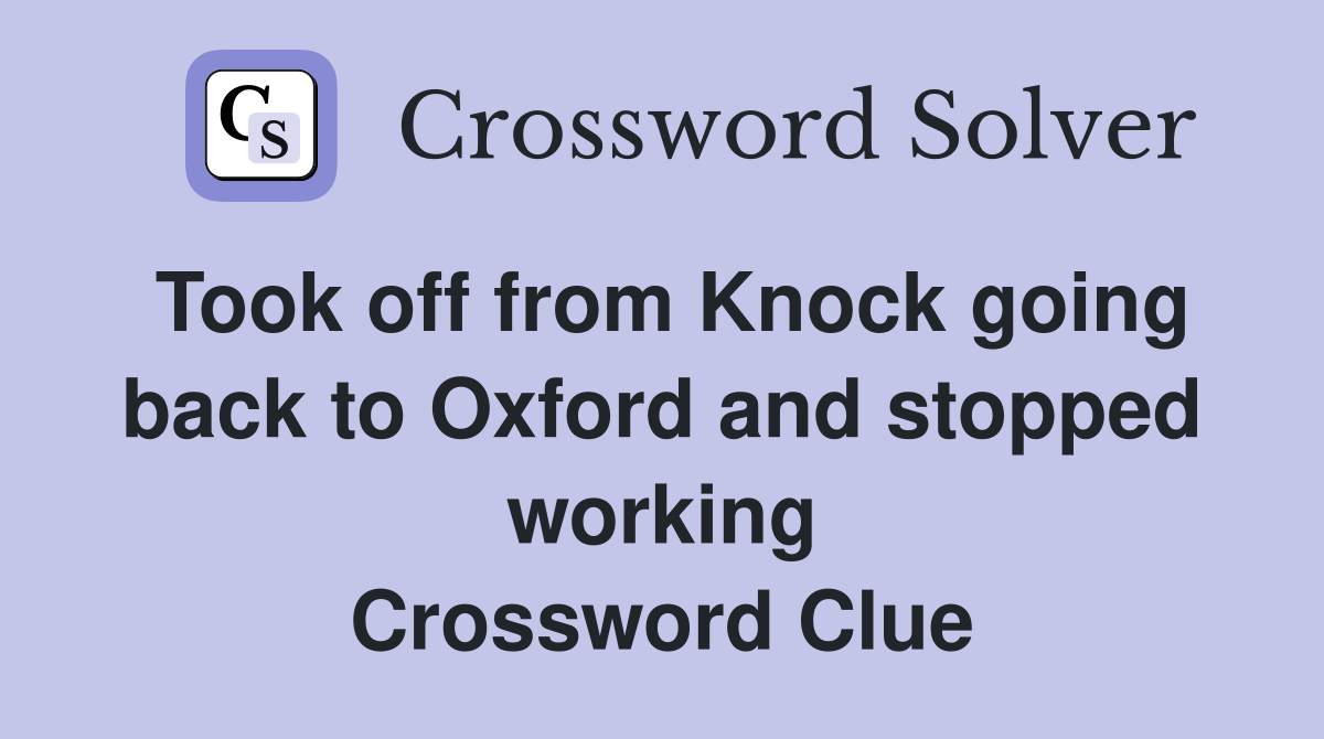 Took off from Knock going back to Oxford and stopped working Crossword Clue