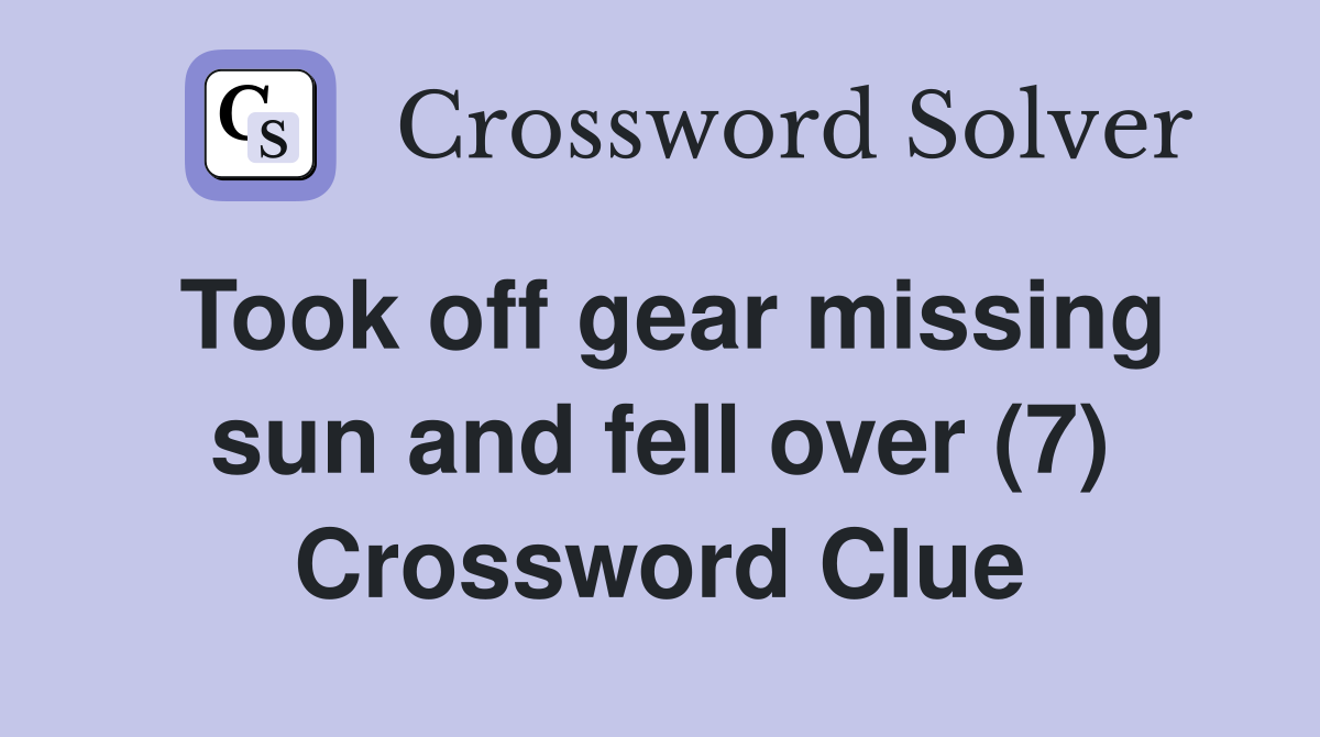 Took off gear missing sun and fell over (7) Crossword Clue