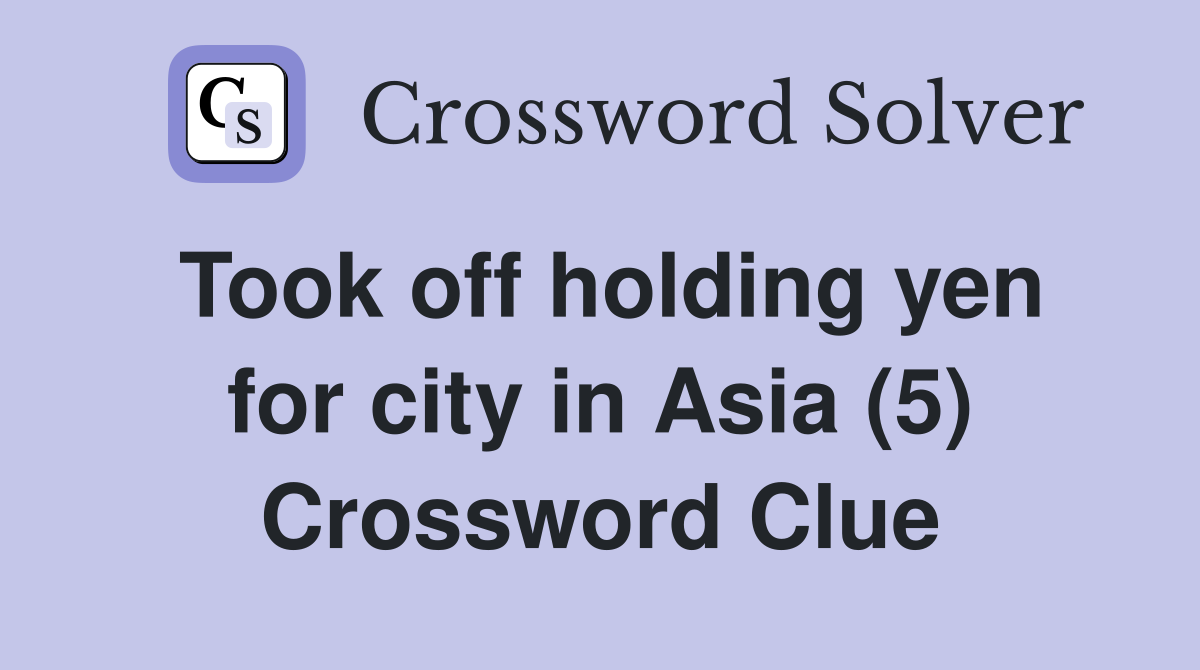 Took off holding yen for city in Asia (5) Crossword Clue