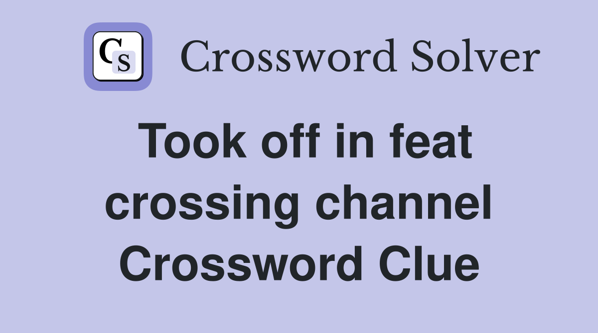 Took off in feat crossing channel Crossword Clue