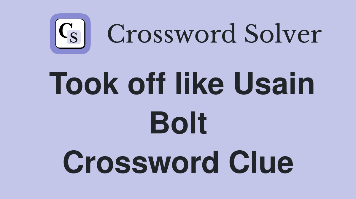 Took off like Usain Bolt Crossword Clue