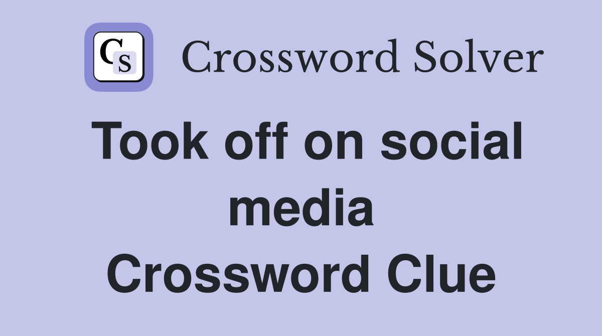 Took off on social media Crossword Clue