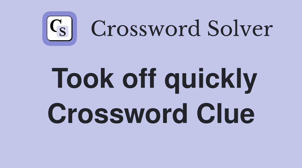Took off quickly Crossword Clue
