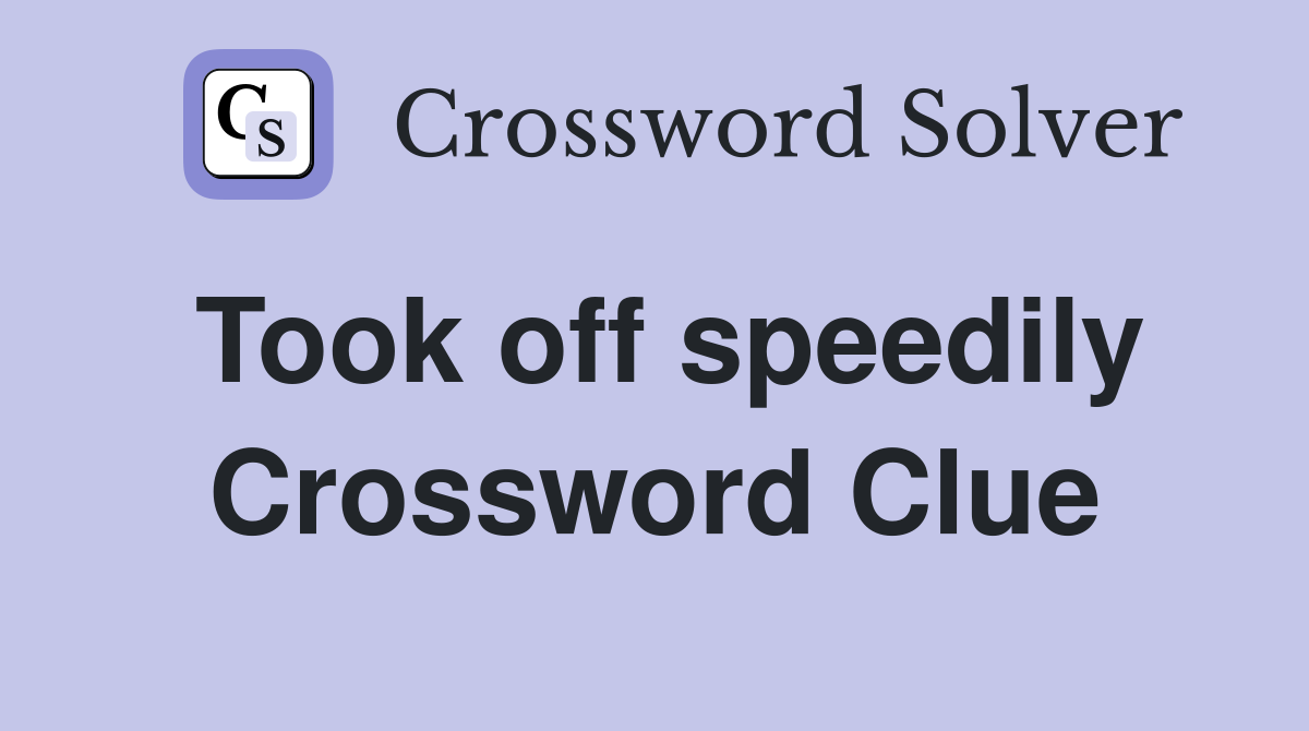 Took off speedily Crossword Clue