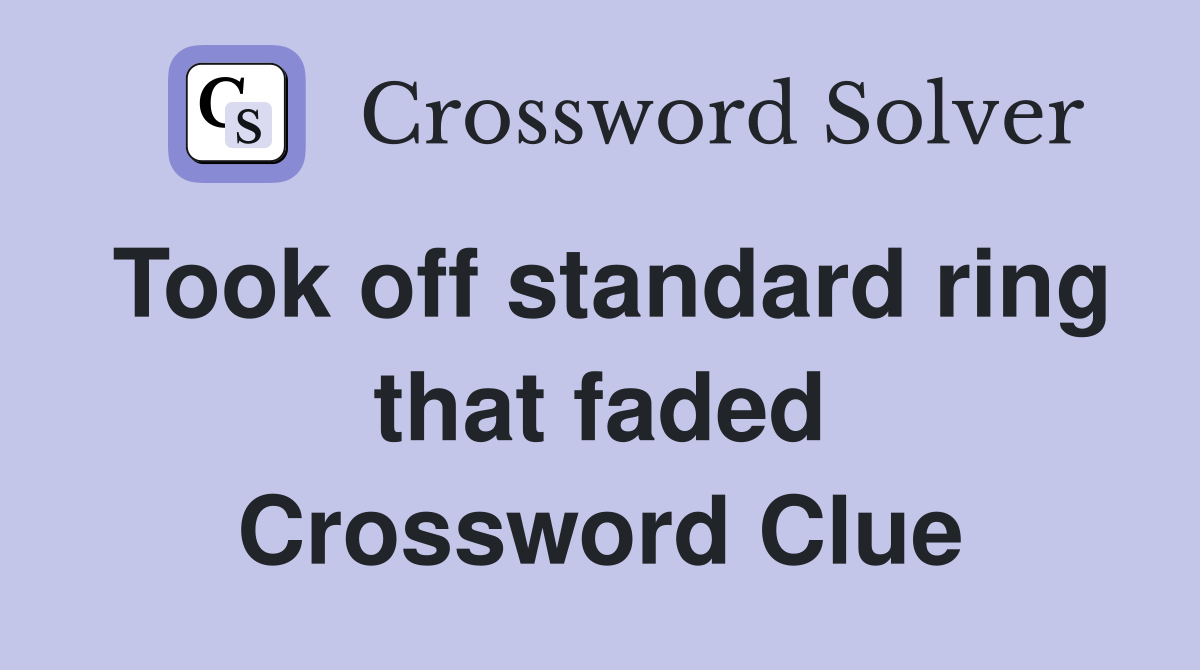 Took off standard ring that faded Crossword Clue
