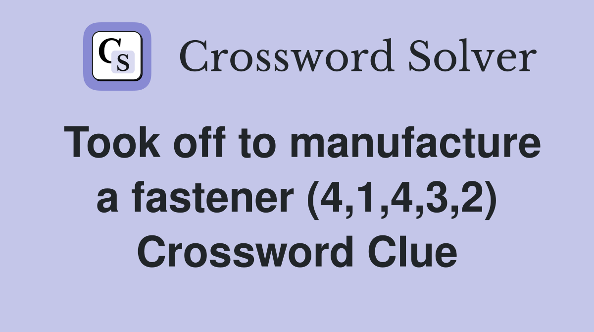 Took off to manufacture a fastener (4,1,4,3,2) Crossword Clue