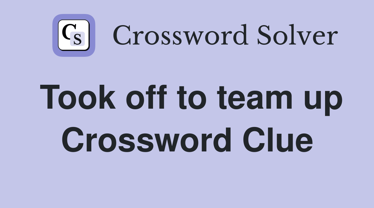 Took off to team up Crossword Clue