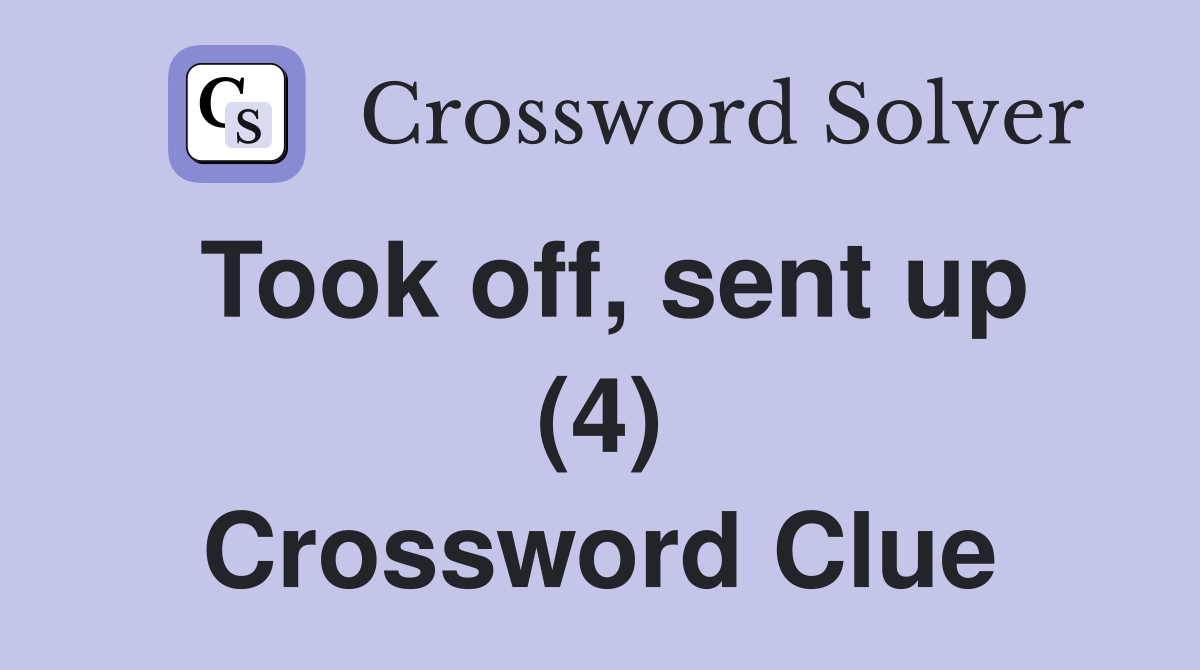 Took off, sent up (4) Crossword Clue