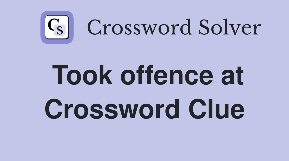 Took offence at Crossword Clue