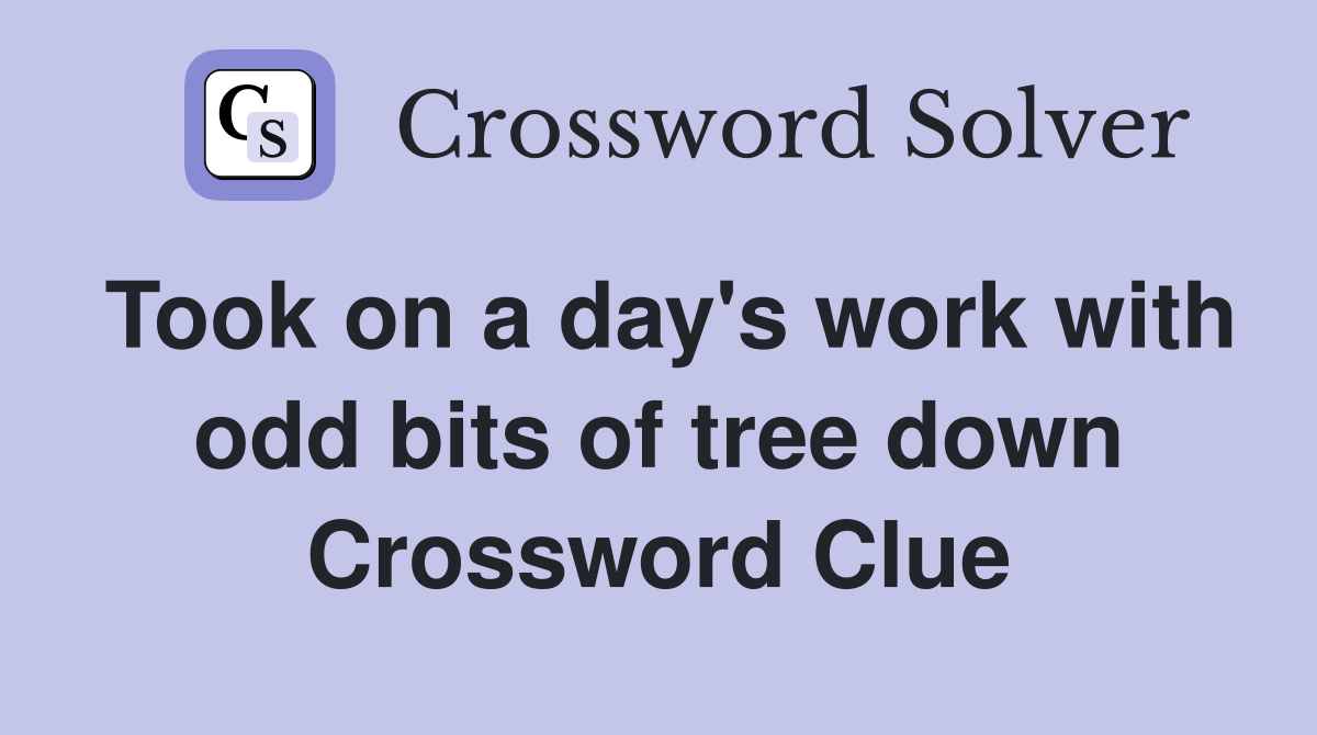 Took on a day's work with odd bits of tree down Crossword Clue