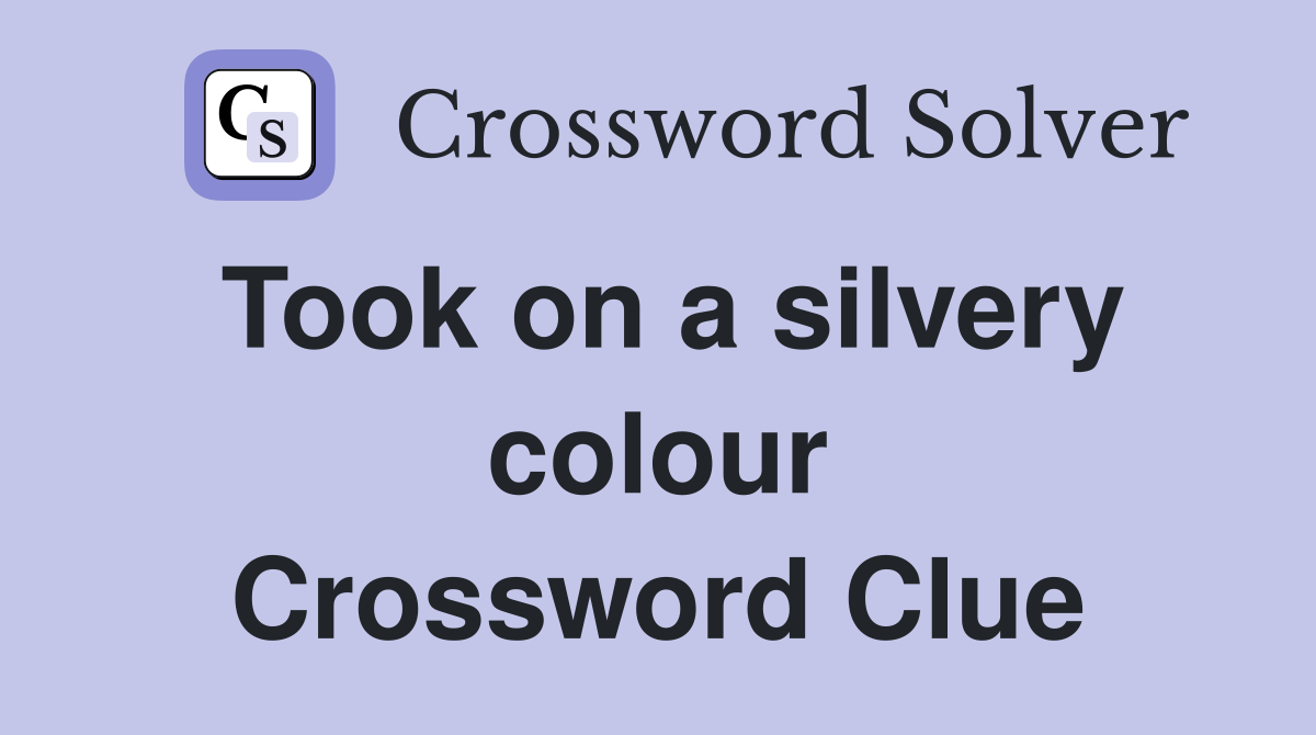 Took on a silvery colour Crossword Clue