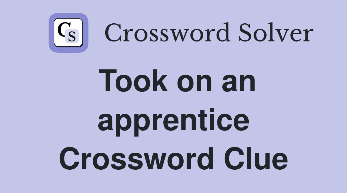 Took on an apprentice Crossword Clue