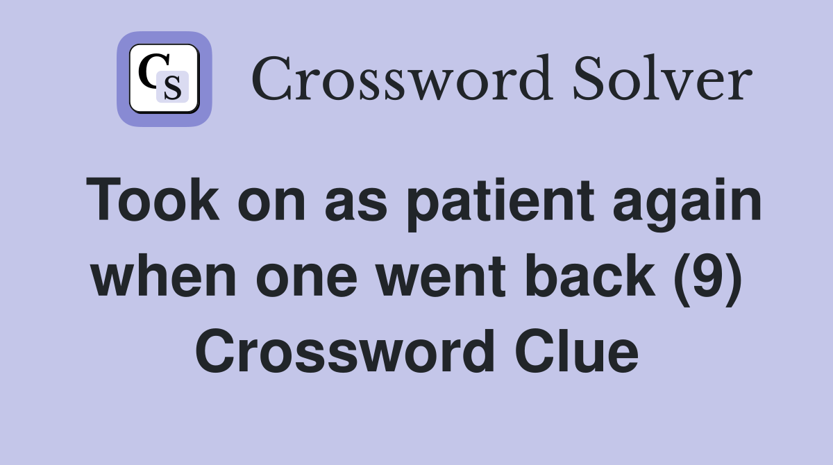 Took on as patient again when one went back (9) Crossword Clue