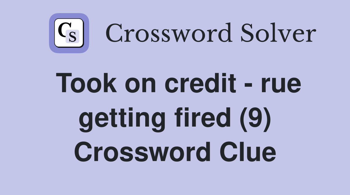 Took on credit - rue getting fired (9) Crossword Clue