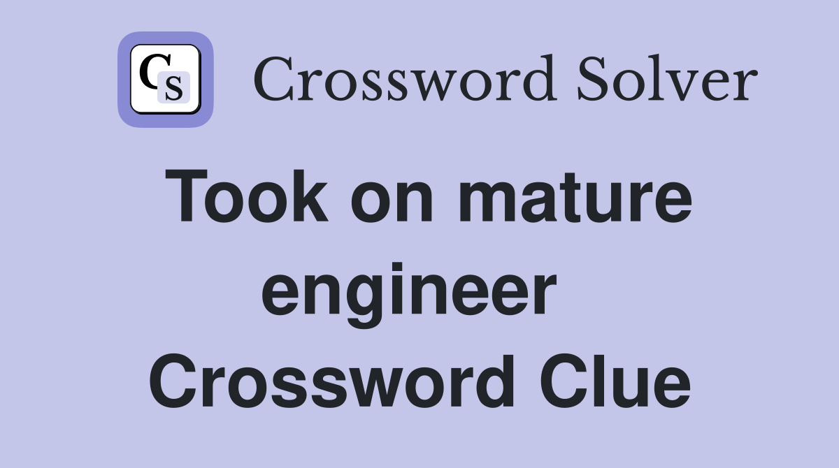Took on mature engineer  Crossword Clue