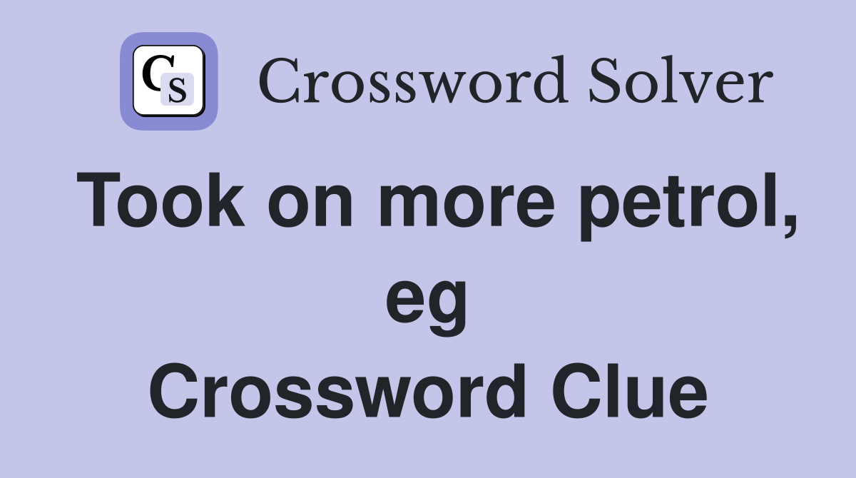 Took on more petrol, eg Crossword Clue