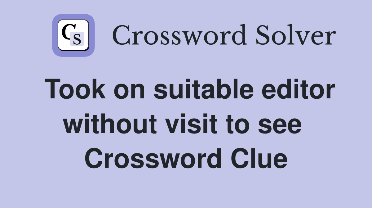 Took on suitable editor without visit to see  Crossword Clue